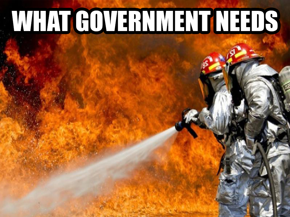 Meme 1 of 2. Photo of firefighters hosing down huge inferno, caption "WHAT GOVERNMENT NEEDS"